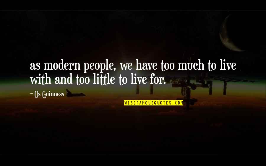Pachacutec Monument Quotes By Os Guinness: as modern people, we have too much to