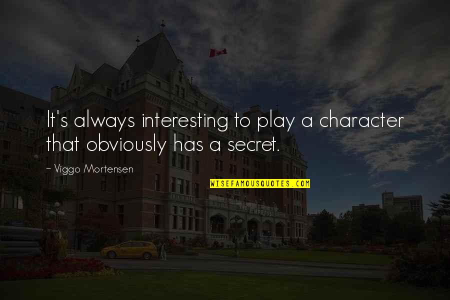 Pachacuti Conquered Quotes By Viggo Mortensen: It's always interesting to play a character that Pachacuti Conquered Quotes By Viggo Mortensen: It's always interesting to play a character that