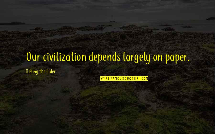 Pachacuti Hats Quotes By Pliny The Elder: Our civilization depends largely on paper. Pachacuti Hats Quotes By Pliny The Elder: Our civilization depends largely on paper.