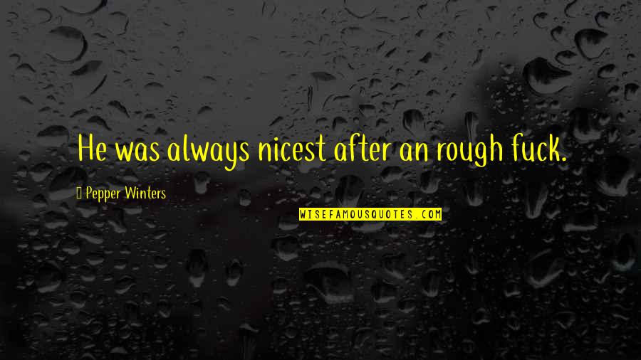 Pachamama Quotes By Pepper Winters: He was always nicest after an rough fuck. Pachamama Quotes By Pepper Winters: He was always nicest after an rough fuck.