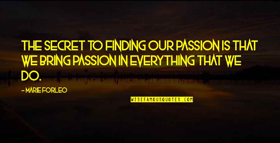 Pachanga Carlitos Way Quotes By Marie Forleo: The secret to finding our passion is that