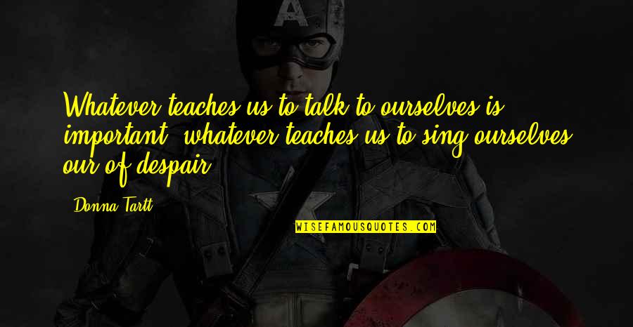 Pachar N Quotes By Donna Tartt: Whatever teaches us to talk to ourselves is Pachar N Quotes By Donna Tartt: Whatever teaches us to talk to ourselves is