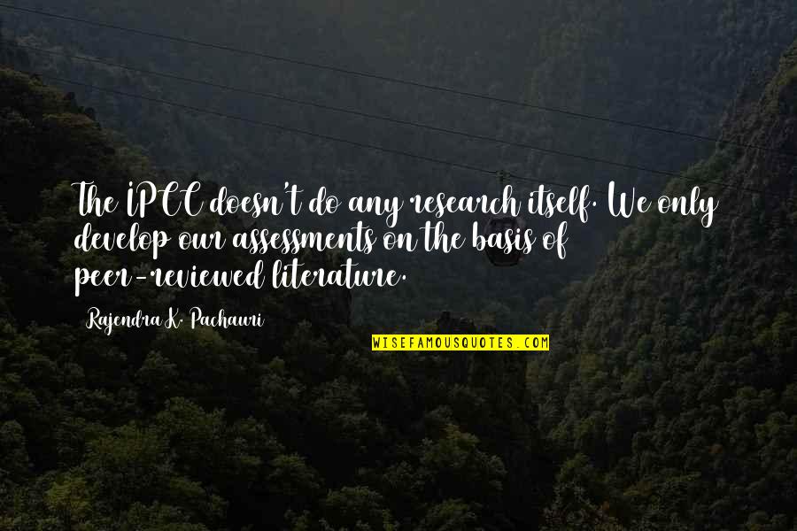 Pachauri Quotes By Rajendra K. Pachauri: The IPCC doesn't do any research itself. We