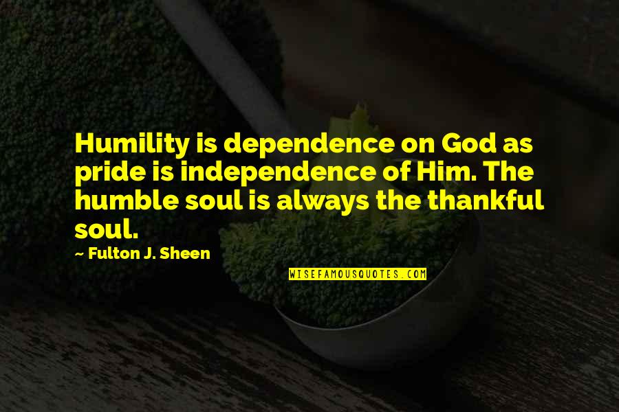 Pachelbels Christmas Quotes By Fulton J. Sheen: Humility is dependence on God as pride is