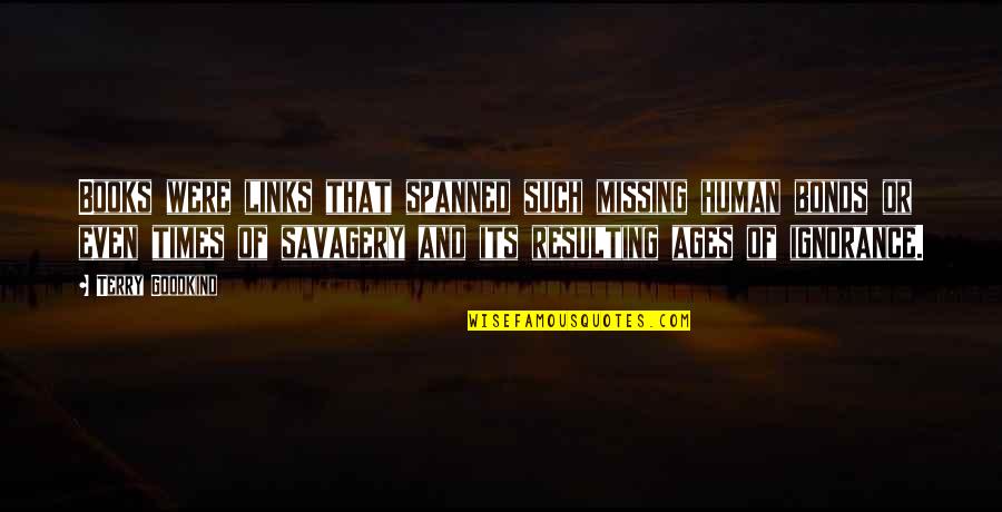 Pachelli High School Quotes By Terry Goodkind: Books were links that spanned such missing human Pachelli High School Quotes By Terry Goodkind: Books were links that spanned such missing human
