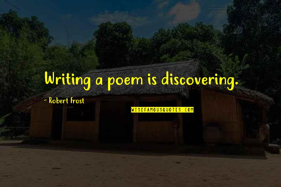 Pacheo Fight Quotes By Robert Frost: Writing a poem is discovering.