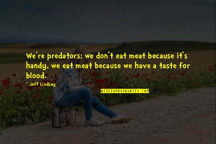 Pacheolosaurus Quotes By Jeff Lindsay: We're predators; we don't eat meat because it's Pacheolosaurus Quotes By Jeff Lindsay: We're predators; we don't eat meat because it's