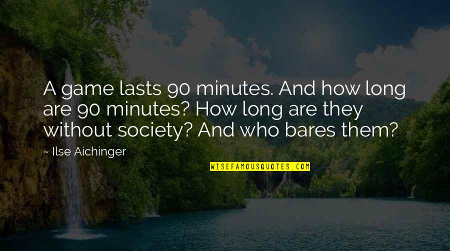 Pacheon Quotes By Ilse Aichinger: A game lasts 90 minutes. And how long Pacheon Quotes By Ilse Aichinger: A game lasts 90 minutes. And how long