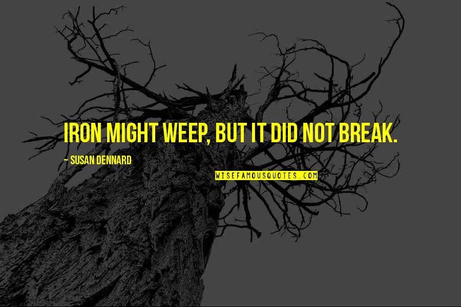 Pacheon Quotes By Susan Dennard: Iron might weep, but it did not break. Pacheon Quotes By Susan Dennard: Iron might weep, but it did not break.