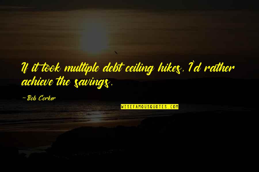 Pachera Group Quotes By Bob Corker: If it took multiple debt ceiling hikes, I'd