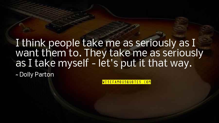 Pachera Group Quotes By Dolly Parton: I think people take me as seriously as Pachera Group Quotes By Dolly Parton: I think people take me as seriously as
