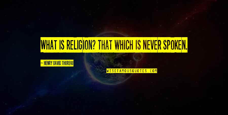 Pacheram Quotes By Henry David Thoreau: What is religion? That which is never spoken.