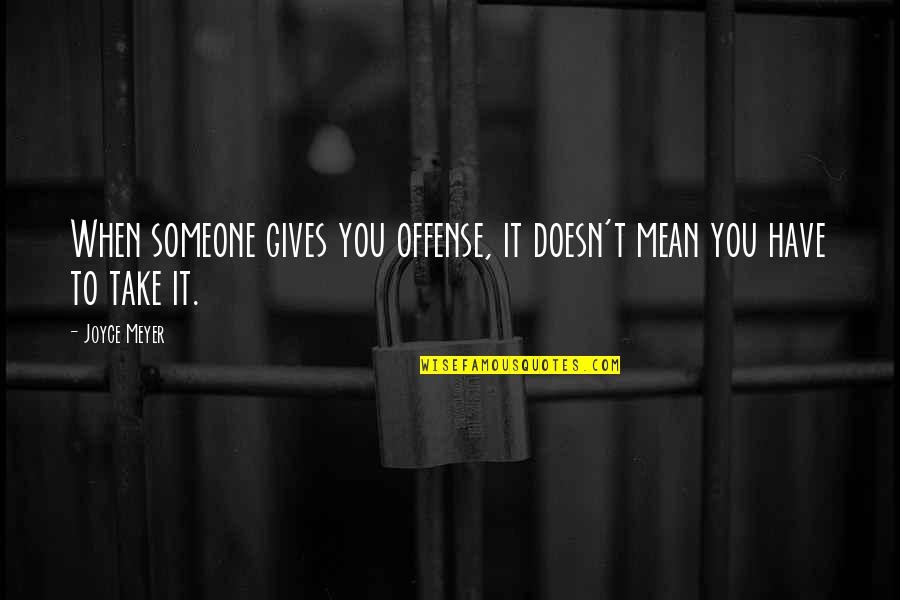 Pacherata Quotes By Joyce Meyer: When someone gives you offense, it doesn't mean