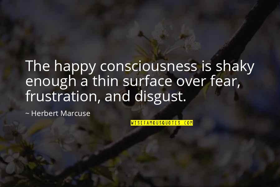 Pachinko Book Quotes By Herbert Marcuse: The happy consciousness is shaky enough a thin