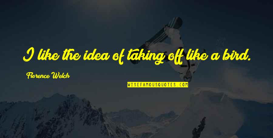 Pachliopta Quotes By Florence Welch: I like the idea of taking off like