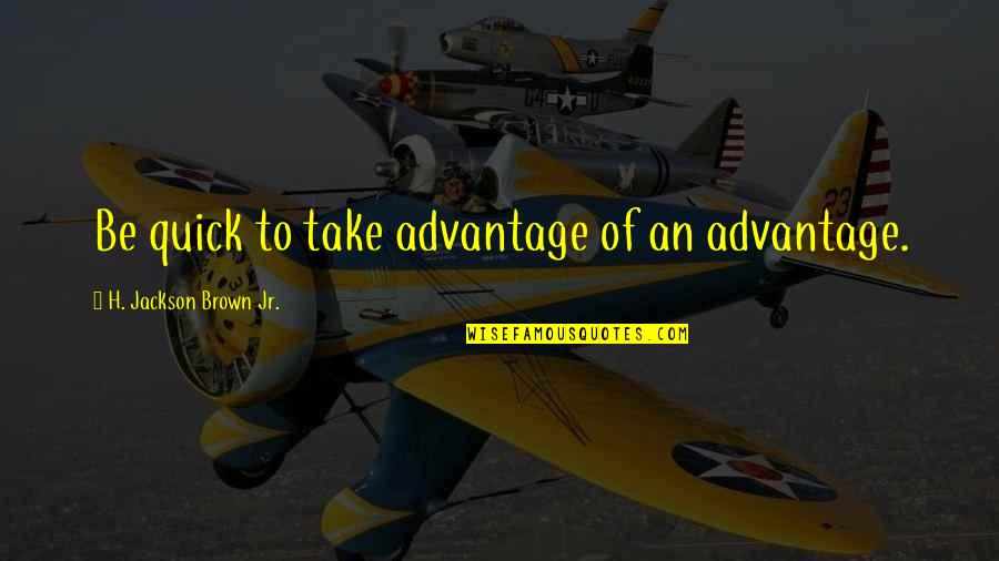 Pachliopta Quotes By H. Jackson Brown Jr.: Be quick to take advantage of an advantage.