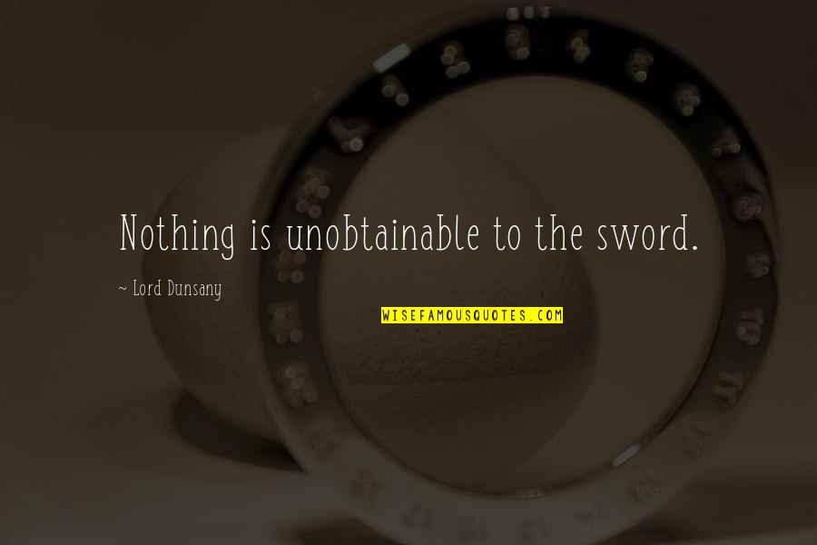 Pachliopta Quotes By Lord Dunsany: Nothing is unobtainable to the sword.