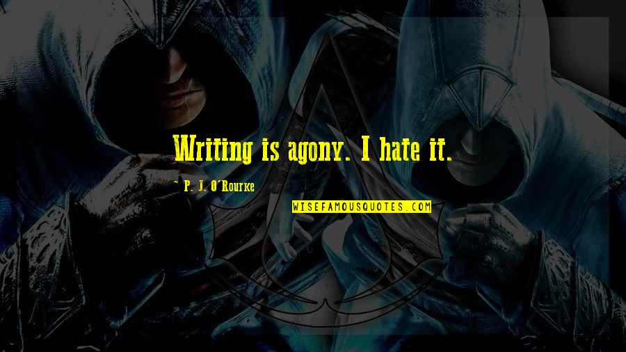 Pacho Herrera Narcos Quotes By P. J. O'Rourke: Writing is agony. I hate it. Pacho Herrera Narcos Quotes By P. J. O'Rourke: Writing is agony. I hate it.