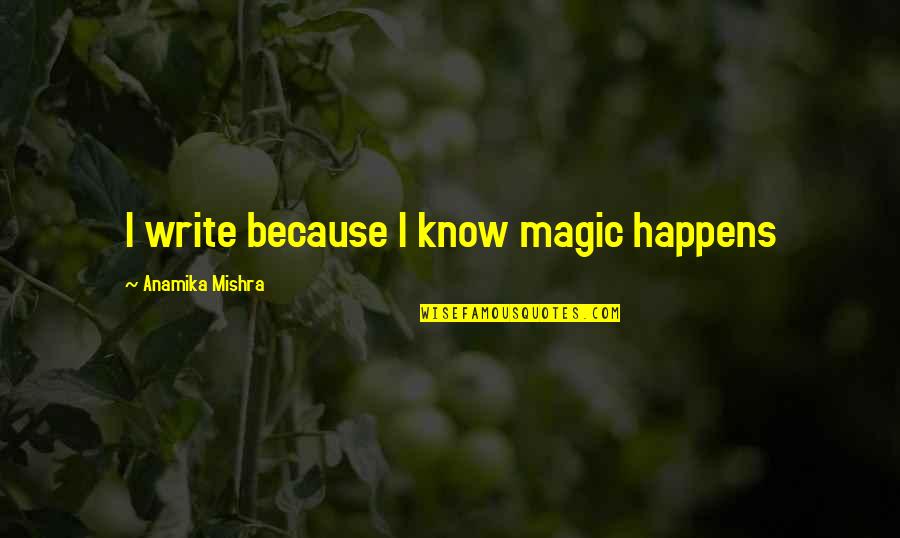 Pachuco Art Quotes By Anamika Mishra: I write because I know magic happens Pachuco Art Quotes By Anamika Mishra: I write because I know magic happens