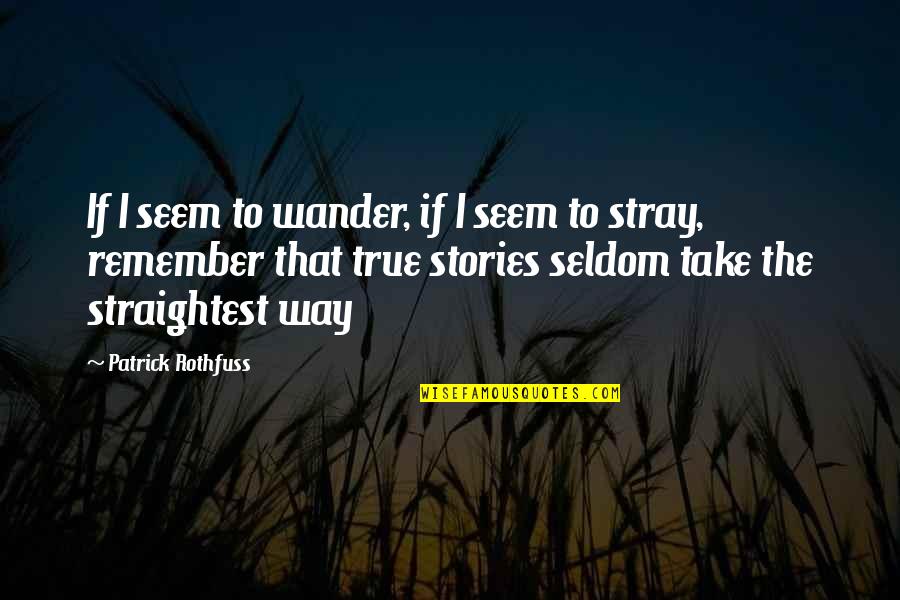Pachuco Style Quotes By Patrick Rothfuss: If I seem to wander, if I seem