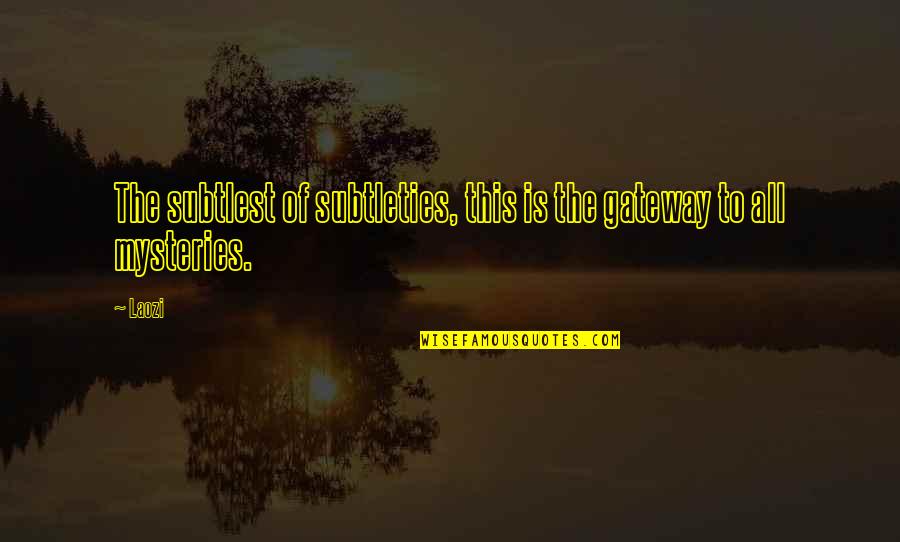 Pacientemente Definicion Quotes By Laozi: The subtlest of subtleties, this is the gateway
