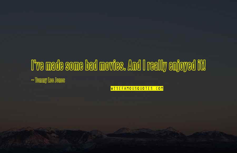 Pacientemente Definicion Quotes By Tommy Lee Jones: I've made some bad movies. And I really