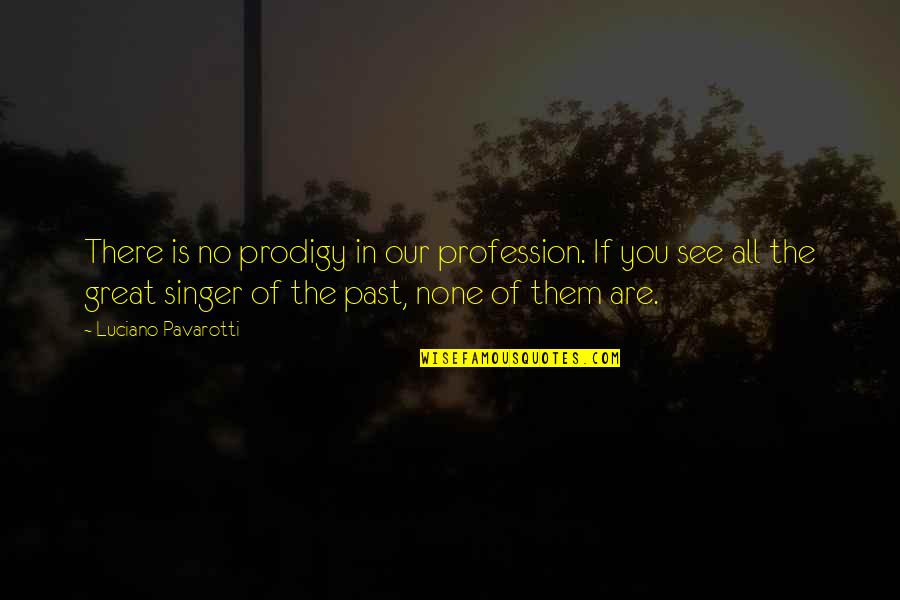 Pacifer Quotes By Luciano Pavarotti: There is no prodigy in our profession. If Pacifer Quotes By Luciano Pavarotti: There is no prodigy in our profession. If