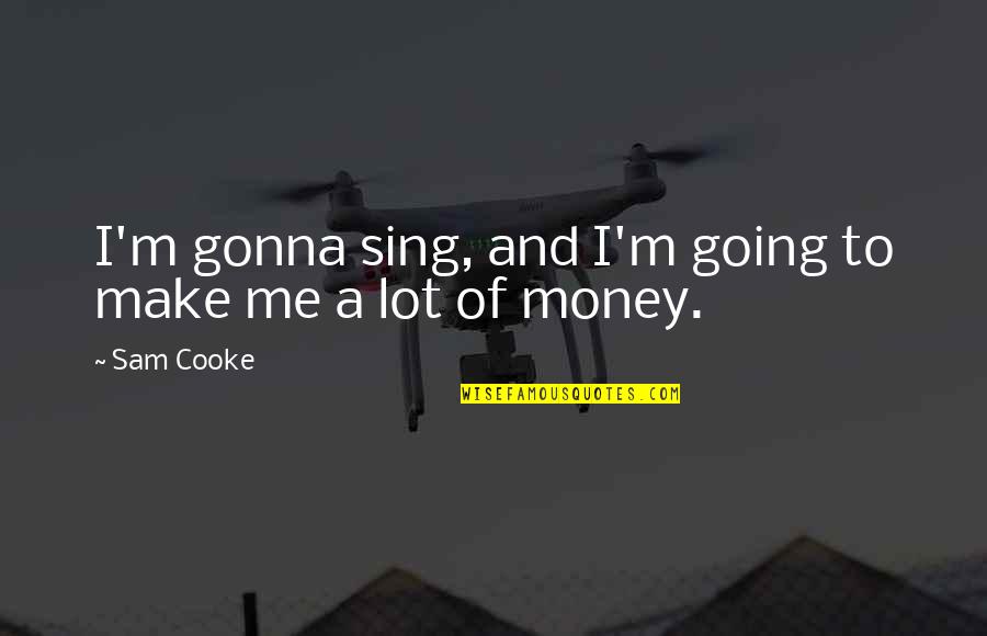 Pacifer Quotes By Sam Cooke: I'm gonna sing, and I'm going to make