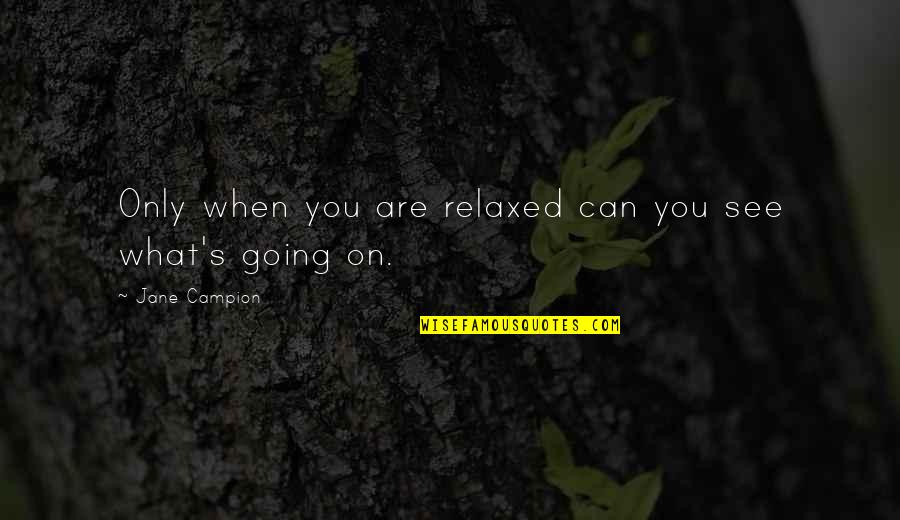 Pacific Ada Center Quotes By Jane Campion: Only when you are relaxed can you see Pacific Ada Center Quotes By Jane Campion: Only when you are relaxed can you see