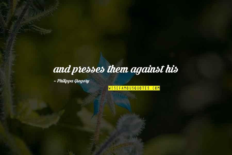 Pacific Ada Quotes By Philippa Gregory: and presses them against his Pacific Ada Quotes By Philippa Gregory: and presses them against his