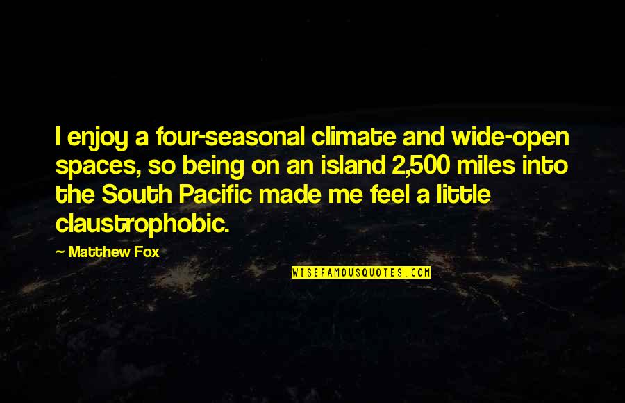 Pacific Island Quotes By Matthew Fox: I enjoy a four-seasonal climate and wide-open spaces,