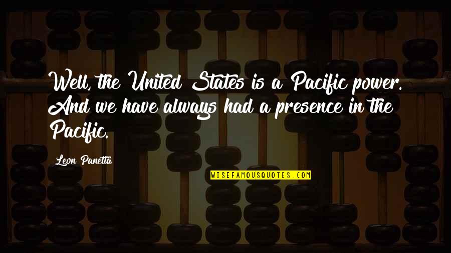 Pacific Quotes By Leon Panetta: Well, the United States is a Pacific power.