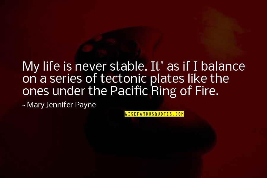Pacific Quotes By Mary Jennifer Payne: My life is never stable. It' as if