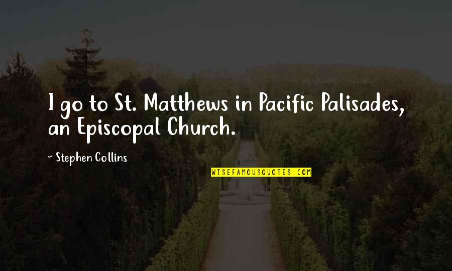 Pacific Quotes By Stephen Collins: I go to St. Matthews in Pacific Palisades,