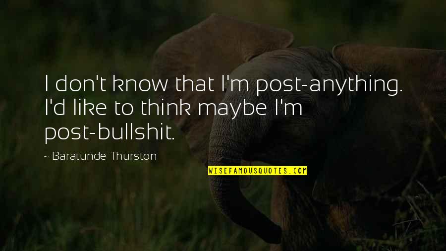 Pacific Theater Quotes By Baratunde Thurston: I don't know that I'm post-anything. I'd like Pacific Theater Quotes By Baratunde Thurston: I don't know that I'm post-anything. I'd like