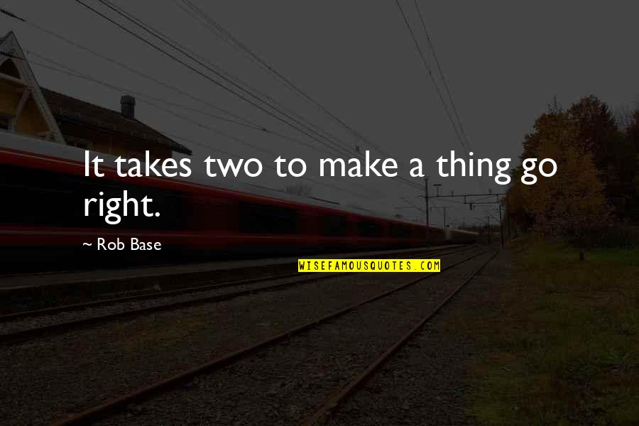 Pacific Theater Quotes By Rob Base: It takes two to make a thing go Pacific Theater Quotes By Rob Base: It takes two to make a thing go