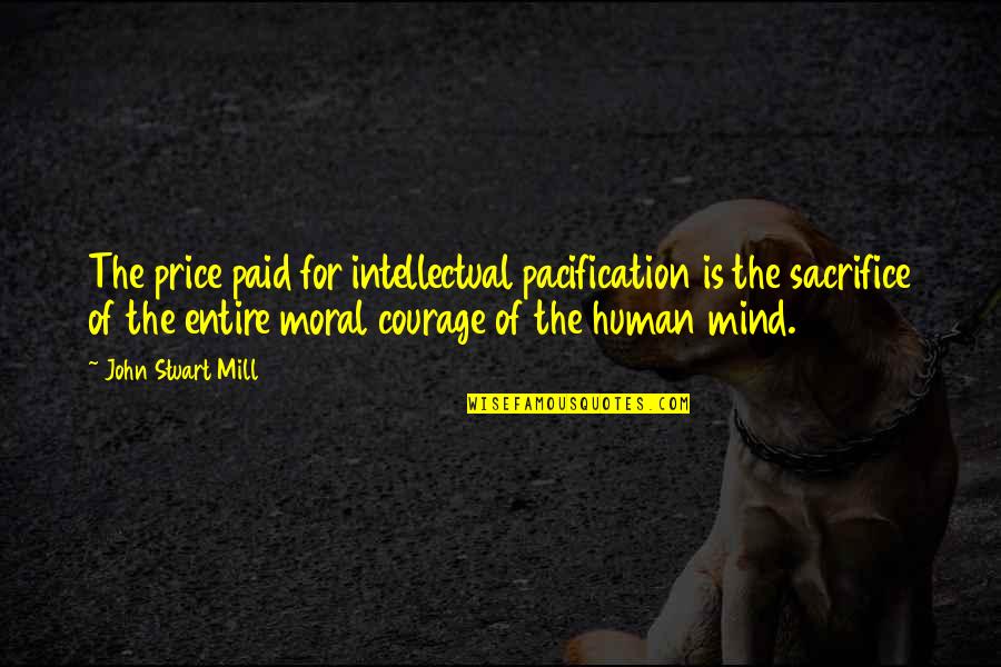 Pacification Quotes By John Stuart Mill: The price paid for intellectual pacification is the