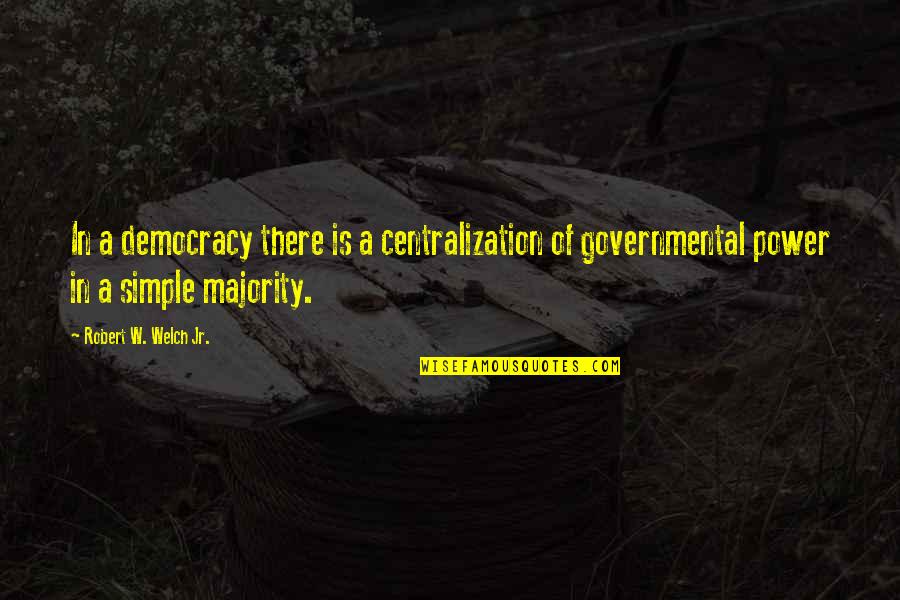 Pacificity Quotes By Robert W. Welch Jr.: In a democracy there is a centralization of