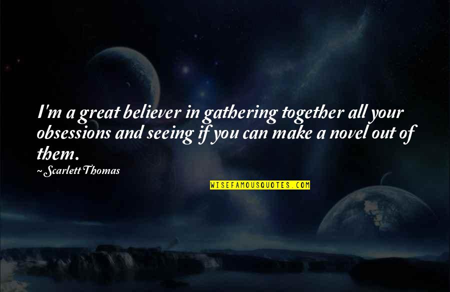 Pacificity Quotes By Scarlett Thomas: I'm a great believer in gathering together all