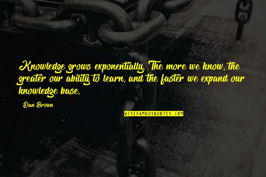 Pacified Def Quotes By Dan Brown: Knowledge grows exponentially. The more we know, the