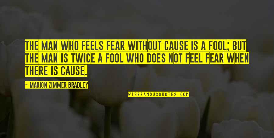 Pacified Def Quotes By Marion Zimmer Bradley: The man who feels fear without cause is