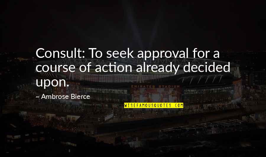 Pacifiers With Quotes By Ambrose Bierce: Consult: To seek approval for a course of