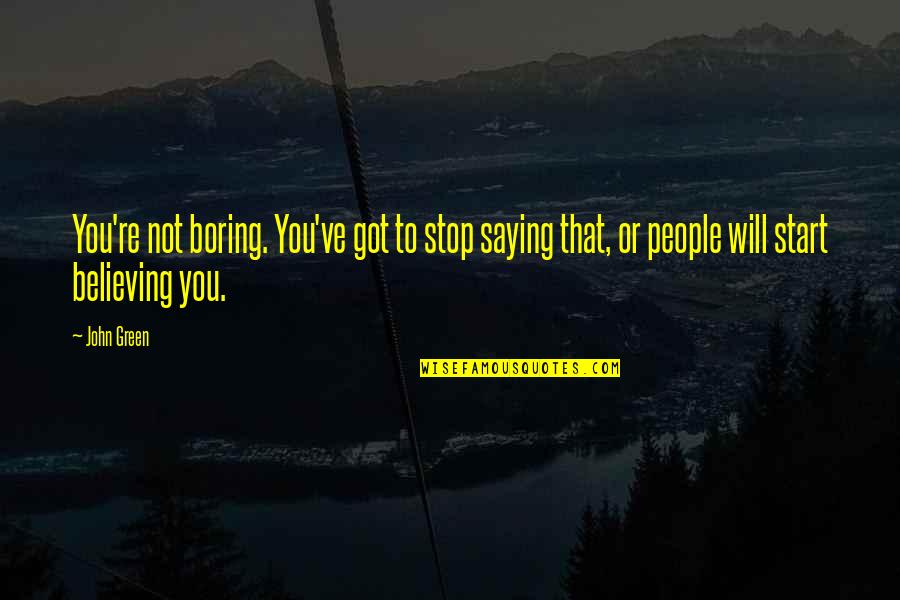 Pacifies Quotes By John Green: You're not boring. You've got to stop saying