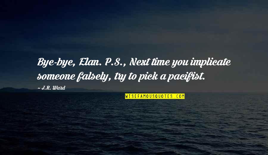 Pacifist Not Quotes By J.R. Ward: Bye-bye, Elan. P.S., Next time you implicate someone