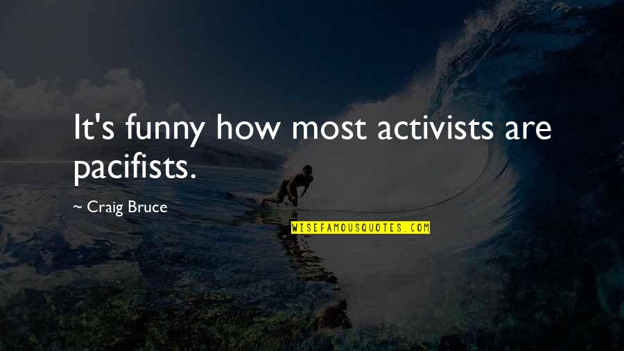 Pacifists Quotes By Craig Bruce: It's funny how most activists are pacifists. Pacifists Quotes By Craig Bruce: It's funny how most activists are pacifists.