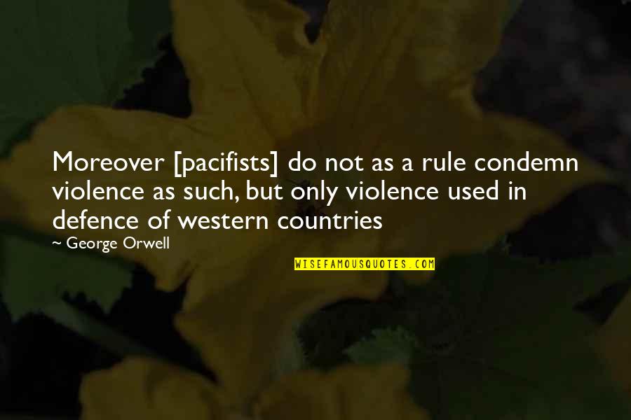 Pacifists Quotes By George Orwell: Moreover [pacifists] do not as a rule condemn
