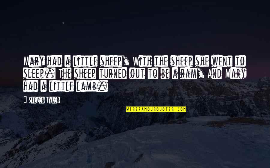 Pacifists Quotes By Steven Tyler: Mary had a little sheep, With the sheep Pacifists Quotes By Steven Tyler: Mary had a little sheep, With the sheep