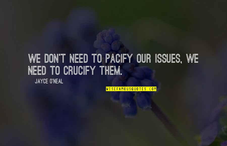 Pacify Quotes By Jayce O'Neal: We don't need to pacify our issues, we