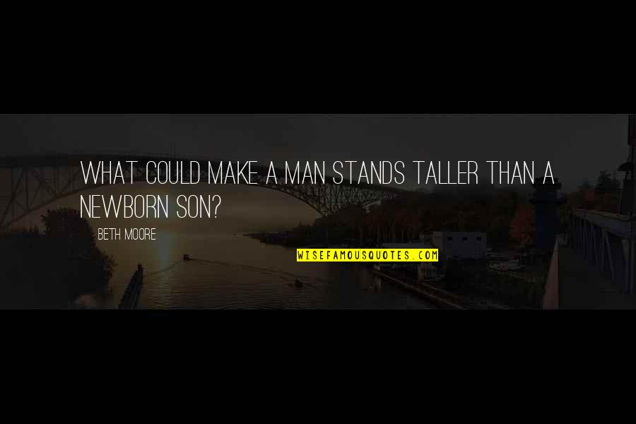 Pacifying Quotes By Beth Moore: What could make a man stands taller than