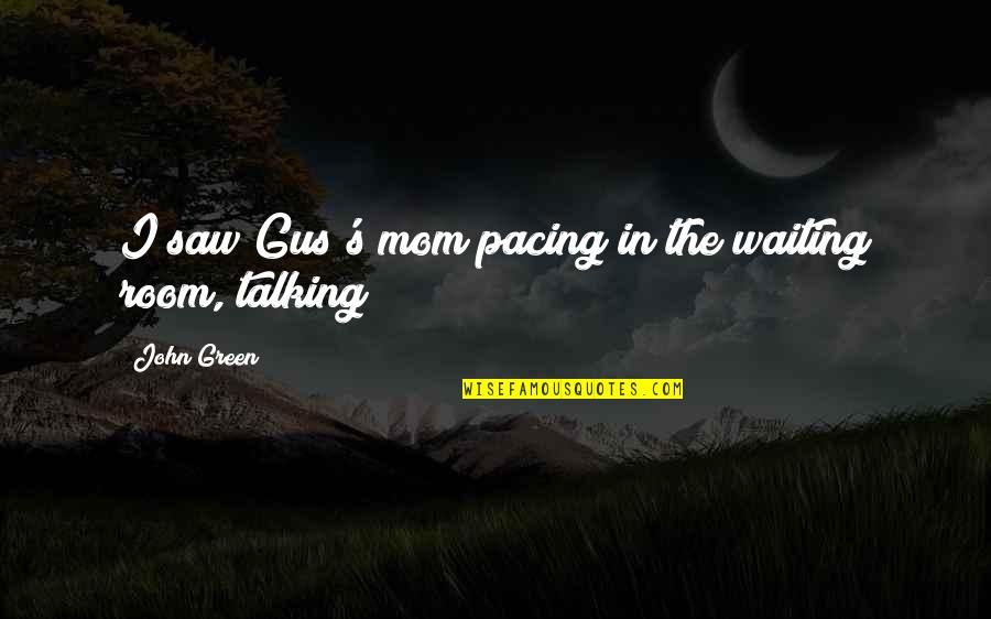 Pacing Quotes By John Green: I saw Gus's mom pacing in the waiting